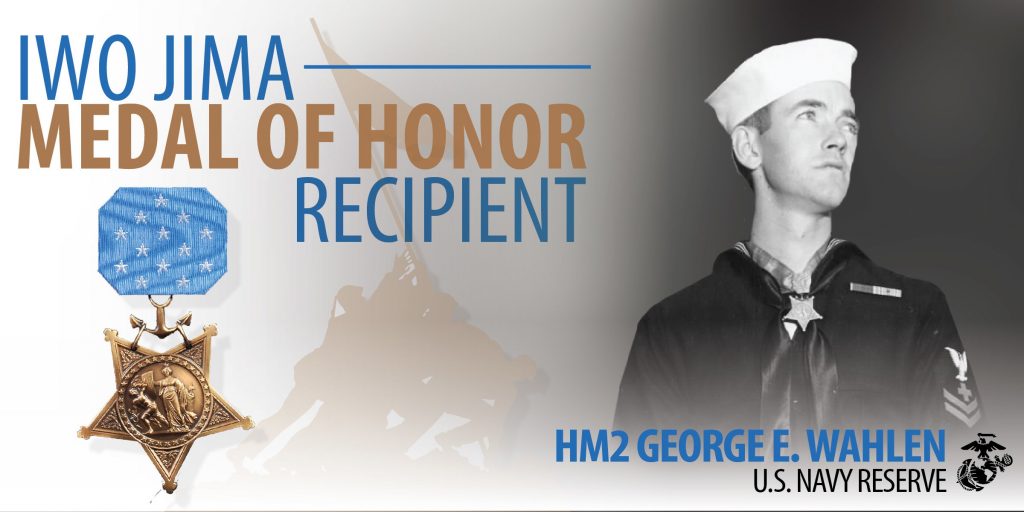 WE ARE IWO: MEDAL OF HONOR RECIPIENT HOSPITAL CORPSMAN 2ND CLASS GEORGE E. WAHLEN